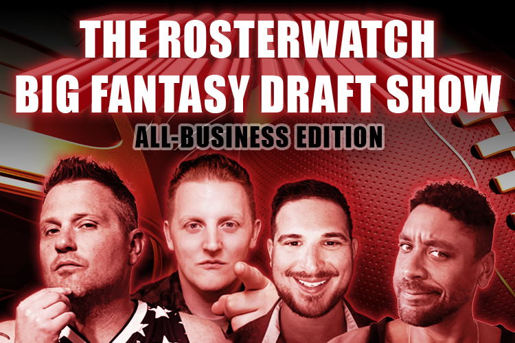 The RosterWatch Big Fantasy Draft Show: All-Business Edition